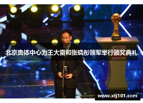 北京奥体中心为王大雷和张晓彤领军举行颁奖典礼